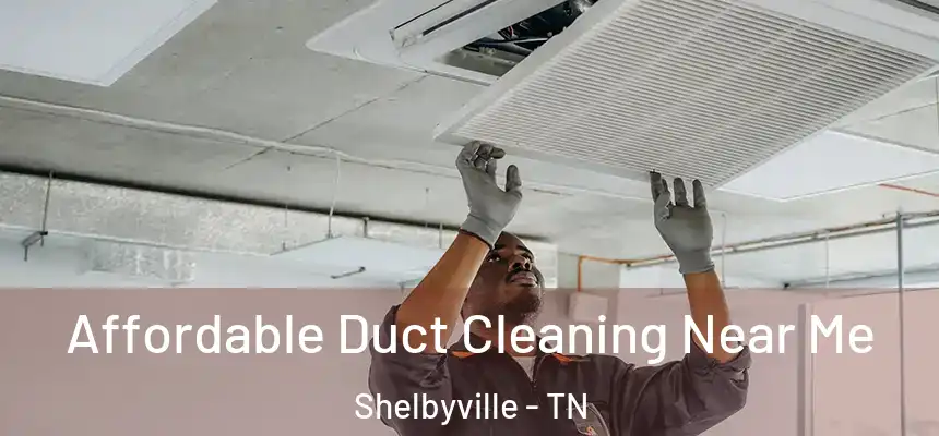  Affordable Duct Cleaning Near Me Shelbyville - TN