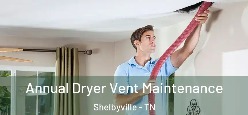  Annual Dryer Vent Maintenance Shelbyville - TN