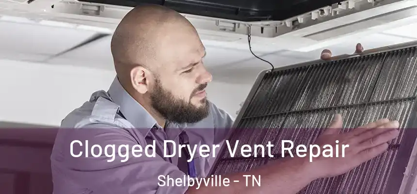  Clogged Dryer Vent Repair Shelbyville - TN