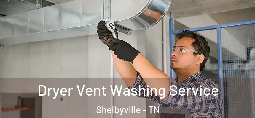 Dryer Vent Washing Service Shelbyville - TN