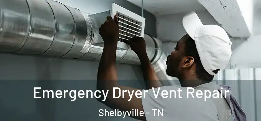  Emergency Dryer Vent Repair Shelbyville - TN