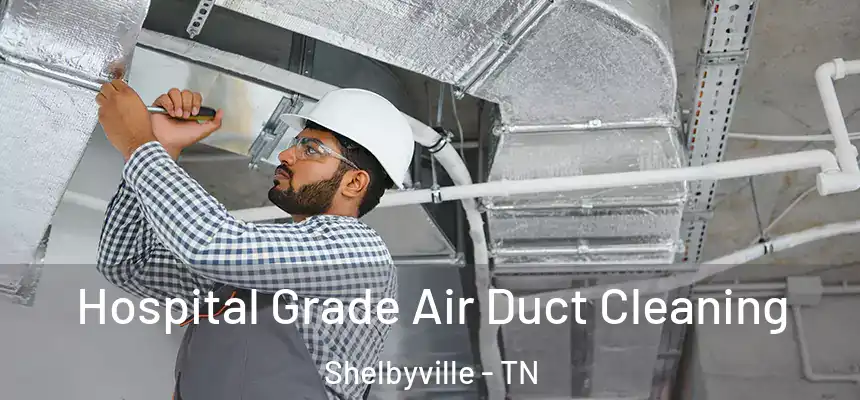  Hospital Grade Air Duct Cleaning Shelbyville - TN