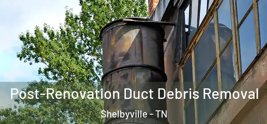  Post-Renovation Duct Debris Removal Shelbyville - TN