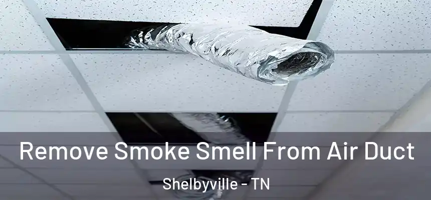  Remove Smoke Smell From Air Duct Shelbyville - TN