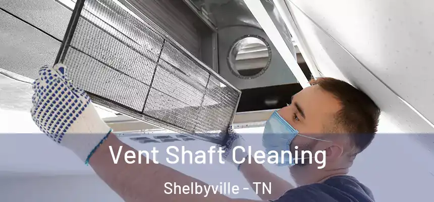  Vent Shaft Cleaning Shelbyville - TN