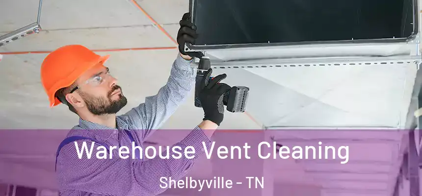 Warehouse Vent Cleaning Shelbyville - TN